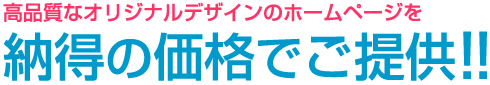 高品質なオリジナルデザインのホームページを納得の価格でご提供!